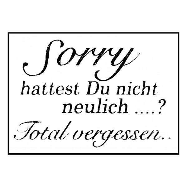 Stempel "Sorry hattest Du nicht neulich...? Total vergessen.."
